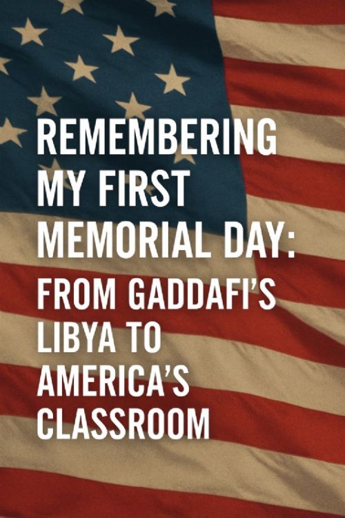 Remembering My First Memorial Day: From Gaddafi's Libya to America's Classroom